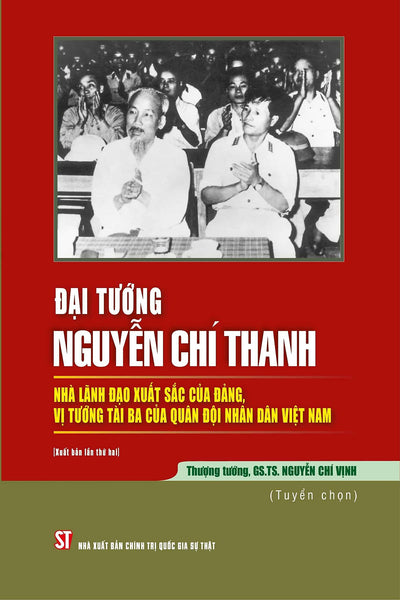 Đại Tướng Nguyễn Chí Thanh - Nhà Lãnh Đạo Xuất Sắc Của Đảng, Vị Tướng Tài Ba Của Quân Đội Nhân Dân Việt Nam - Thượng Tướng Gs. Ts. Nguyễn Chí Vịnh (Tuyển Chọn)