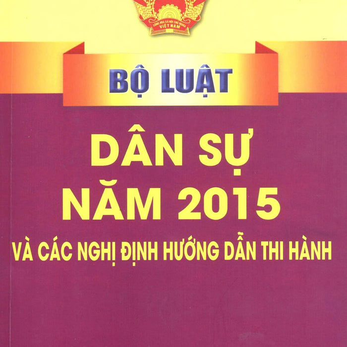 Bộ Luật Dân Sự Năm 2015 Và Các Nghị Định Hướng Dẫn Thi Hành (Bản In 2023)