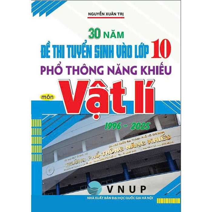 30 Năm Đề Thi Tuyển Sinh Vào Lớp 10 Phổ Thông Năng Khiếu Môn Vật Lí 1996 – 2025 - Ha