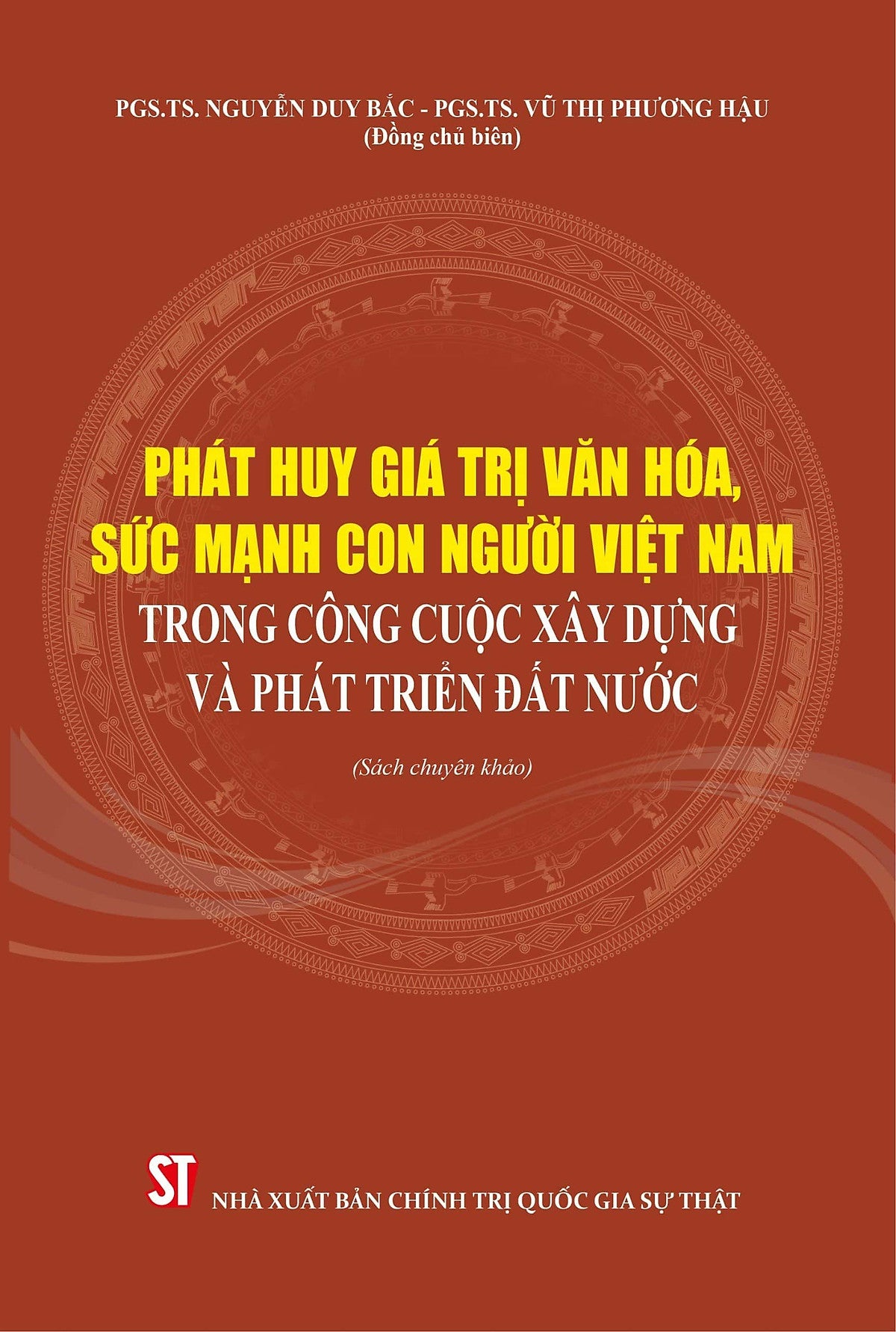 Phát Huy Giá Trị Văn Hóa, Sức Mạnh Con Người Việt Nam Trong Công Cuộc Xây Dựng Và Phát Triển Đất Nước (Sách Chuyên Khảo, Xuất Bản Lần Thứ Hai Có Chỉnh Sửa, Bổ Sung)