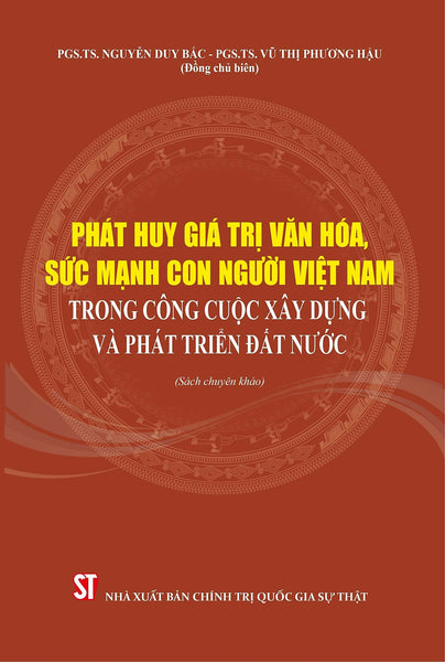 Phát Huy Giá Trị Văn Hóa, Sức Mạnh Con Người Việt Nam Trong Công Cuộc Xây Dựng Và Phát Triển Đất Nước (Sách Chuyên Khảo, Xuất Bản Lần Thứ Hai Có Chỉnh Sửa, Bổ Sung)