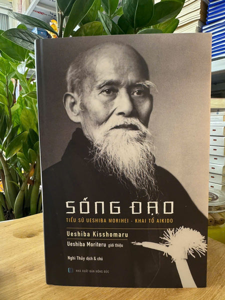 Sách - Sống Đạo : Tiểu Sử Ueshiba Morihei - Khai Tổ Aikido