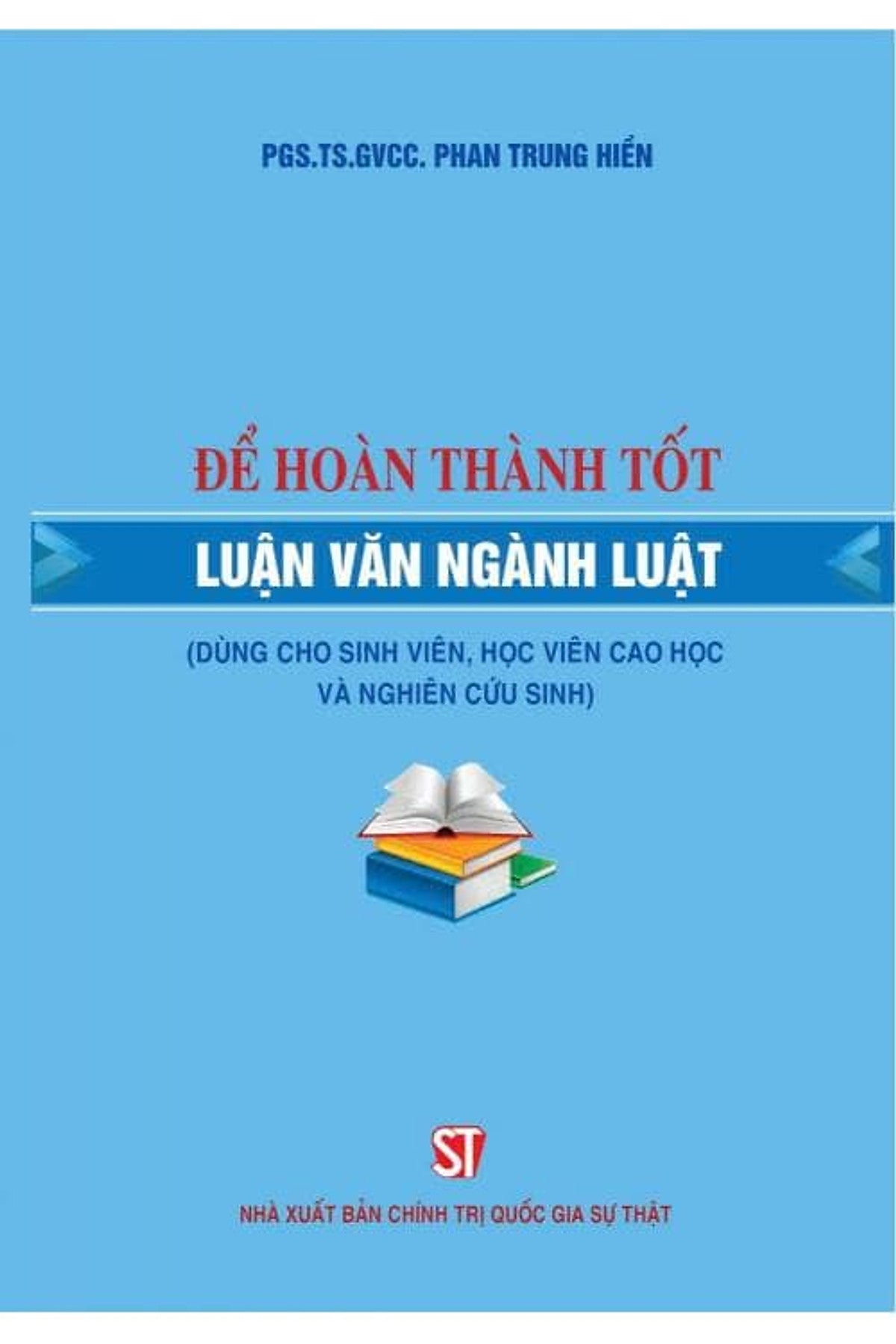 Để Hoàn Thành Tốt Luận Văn Ngành Luật (Dùng Cho Sinh Viên, Học Viên Cao Học Và Nghiên Cứu Sinh)