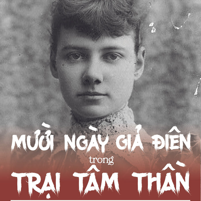 [Sách] Mười Ngày Giả Điên Trong Trại Tâm Thần - Tác Giả Nellie Bly - Sách Kinh Điển - Nhà Sách The Hitcher