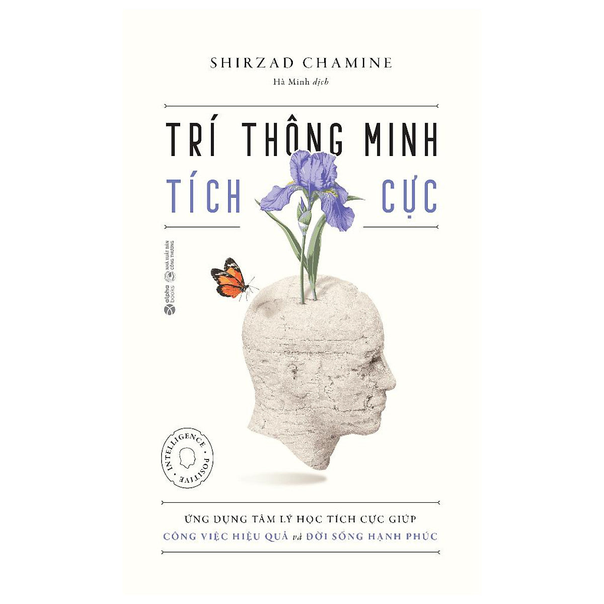 Trí Thông Minh Tích Cực - Ứng Dụng Tâm Lý Học Tích Cực Giúp Công Việc Hiệu Quả Và Đời Sống Hạnh Phúc - Bản Quyền