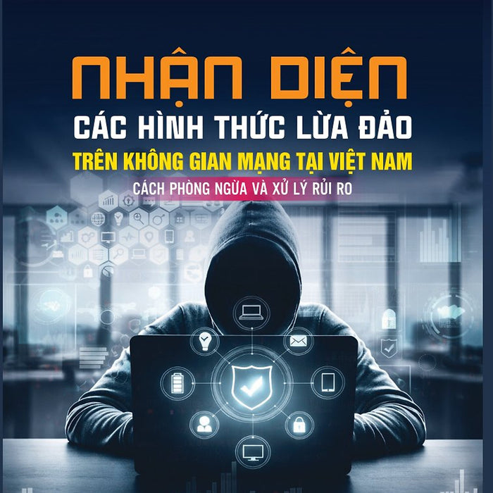 Nhận Diện Các Hình Thức Lừa Đảo Trên Không Gian Mạng Tại Việt Nam, Cách Phòng Ngừa Và Xử Lý Rủi Ro