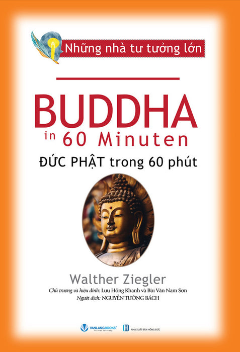 Những Nhà Tư Tưởng Lớn - Buddha Trong 60 Phút - Walther Ziegler - Nguyễn Tường Bách Dịch, Lưu Hồng Khanh & Bùi Văn Nam Sơn (Chủ Trương, Hiệu Đính)