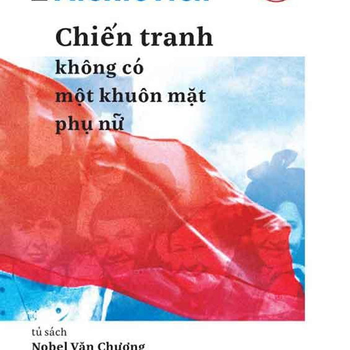 Chiến Tranh Không Có Một Khuôn Mặt Phụ Nữ (Tái Bản Năm 2024)