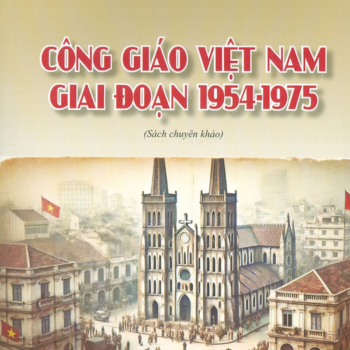 Công Giáo Việt Nam Giai Đoạn 1954-1975 (Sách Chuyên Khảo)