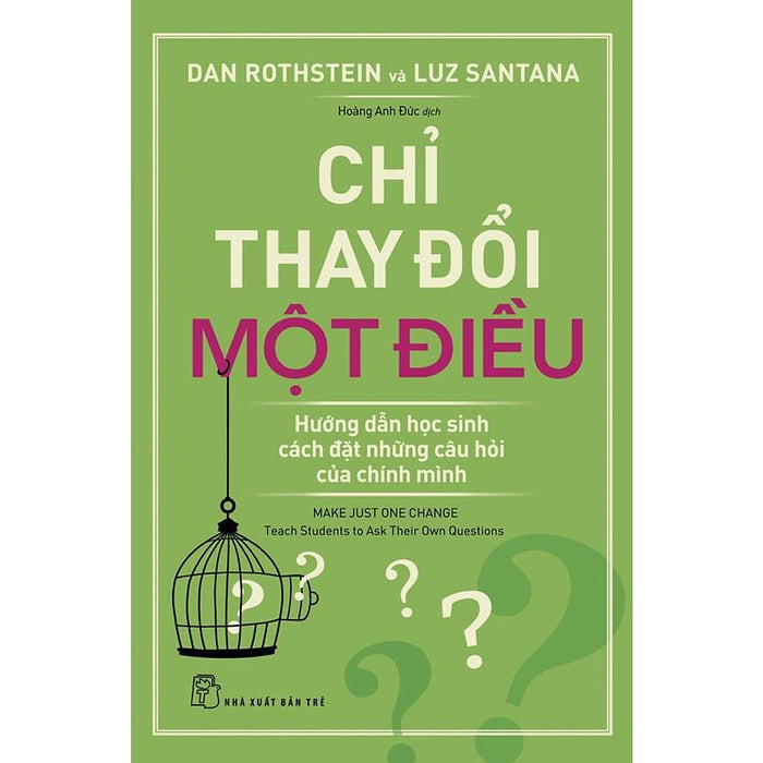 Sách - Chỉ Thay Đổi Một Điều: Hướng Dẫn Học Sinh Cách Đặt Những Câu Hỏi Của Chính Mình (Nxb Trẻ)