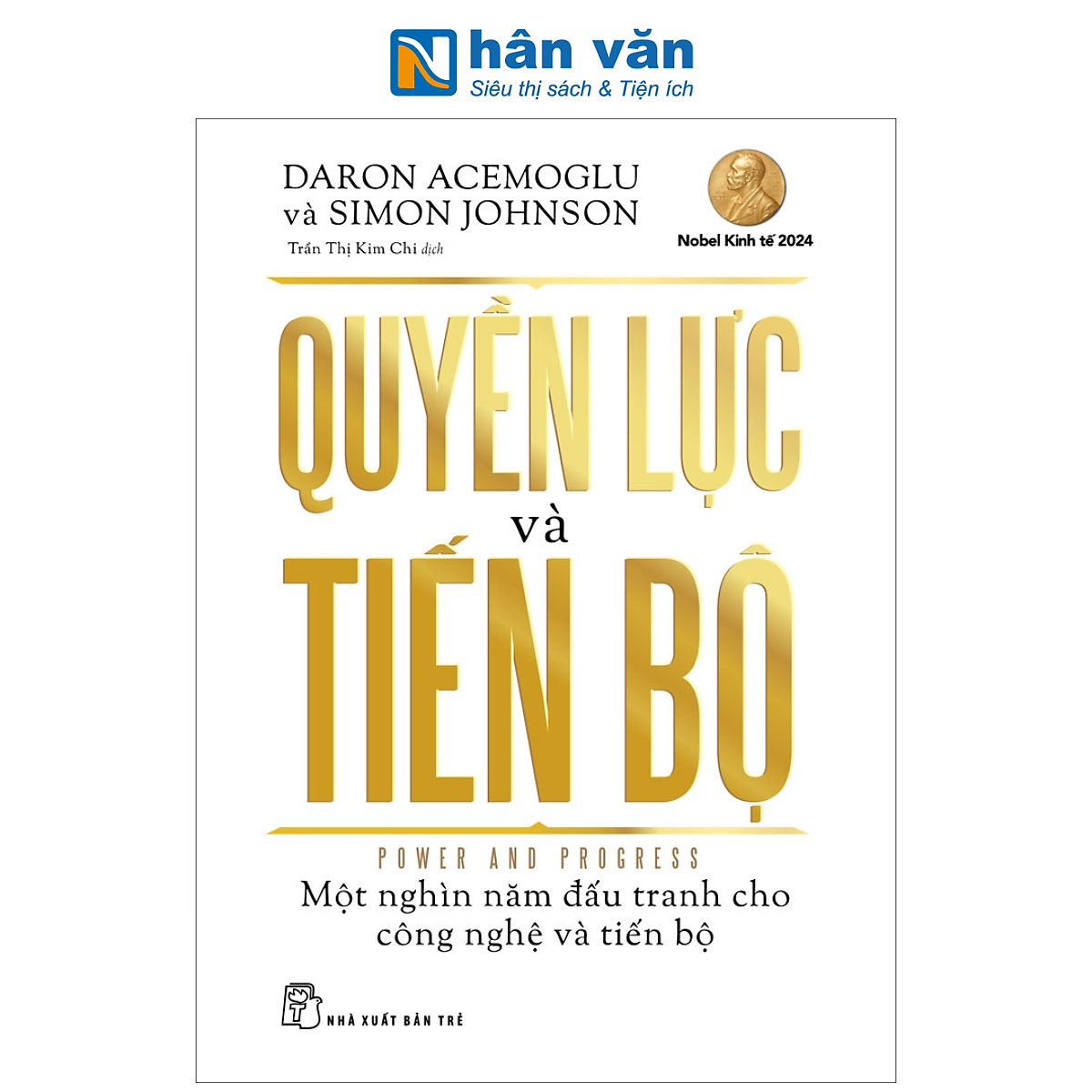 Sách -  Quyền Lực Và Tiến Bộ - Power And Progress - Một Nghìn Năm Đấu Tranh Cho Công Nghệ Và Tiến Bộ - Daron Acemoglu, Simon Johnson