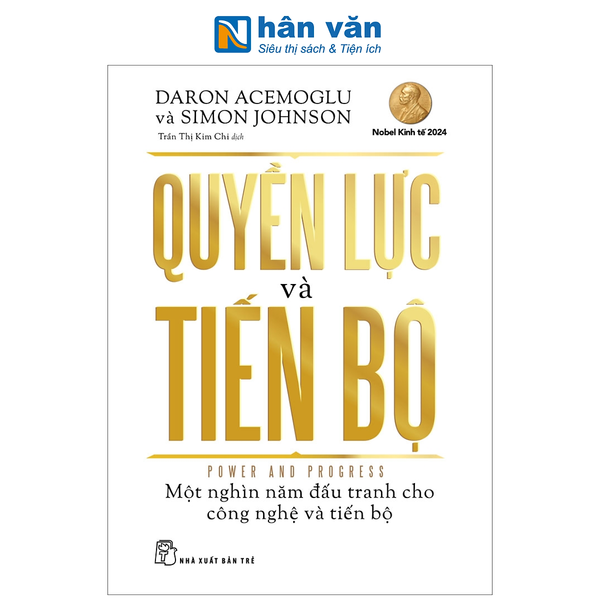 Sách -  Quyền Lực Và Tiến Bộ - Power And Progress - Một Nghìn Năm Đấu Tranh Cho Công Nghệ Và Tiến Bộ - Daron Acemoglu, Simon Johnson