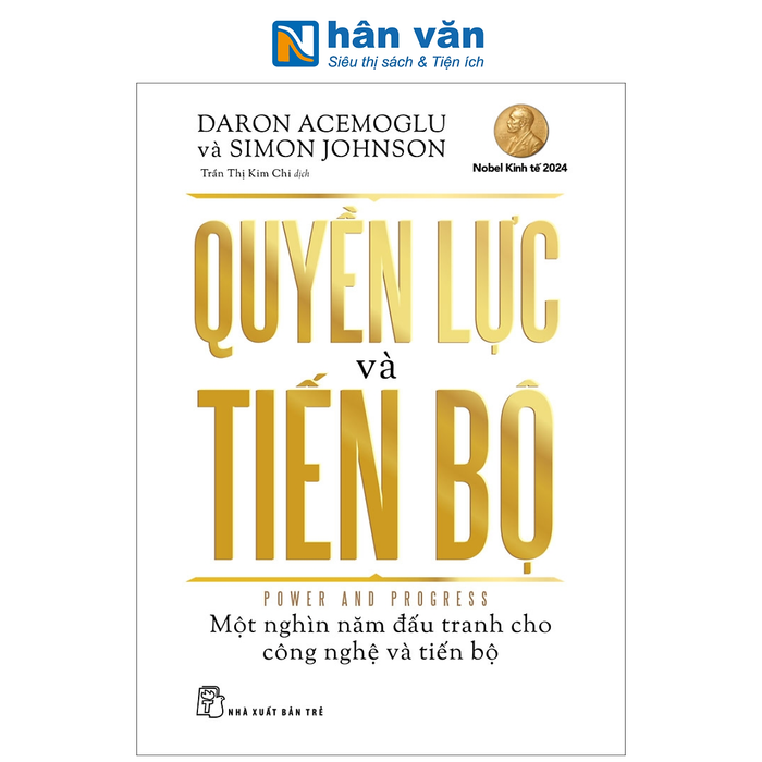 Sách -  Quyền Lực Và Tiến Bộ - Power And Progress - Một Nghìn Năm Đấu Tranh Cho Công Nghệ Và Tiến Bộ - Daron Acemoglu, Simon Johnson