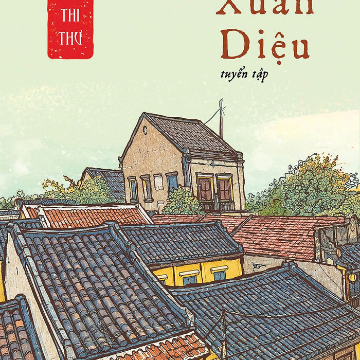 Thơ Xuân Diệu (Tuyển Tập) - Quốc Ngữ Thi Thư - Xuân Diệu - Huy Hoàng