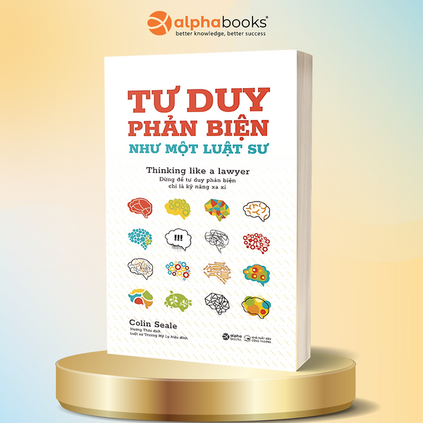Tư Duy Phản Biện Như Một Luật Sư - Đừng Để Tư Duy Phản Biện Chỉ Là Kỹ Năng Xa Xỉ - Alpha Books