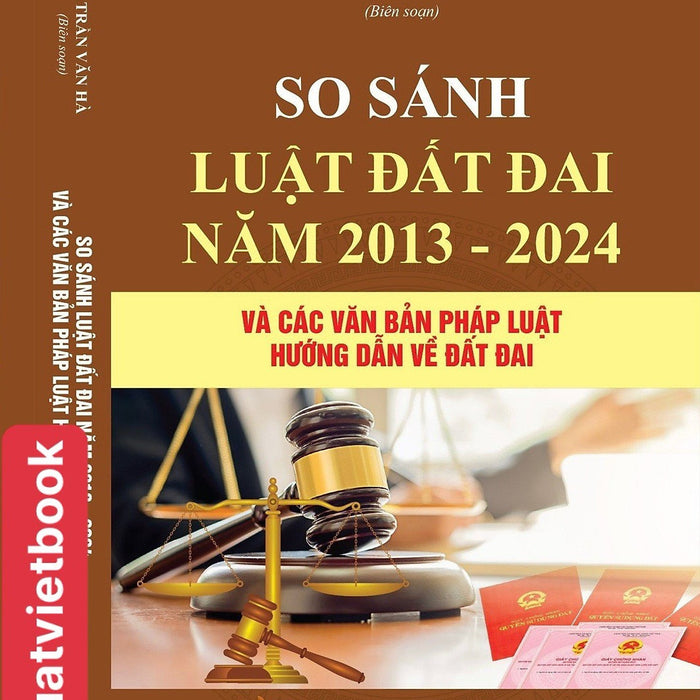 So Sánh Luật Đất Đai Năm 2013 -2024 Và Các Văn Bản Pháp Luật Hướng Dẫn Về Đất Đai