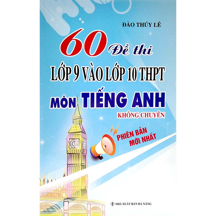 Sách 60 Đề Thi Lớp 9 Vào Lớp 10 Thpt Môn Tiếng Anh Không Chuyên (Phiên Bản Mới Nhất)