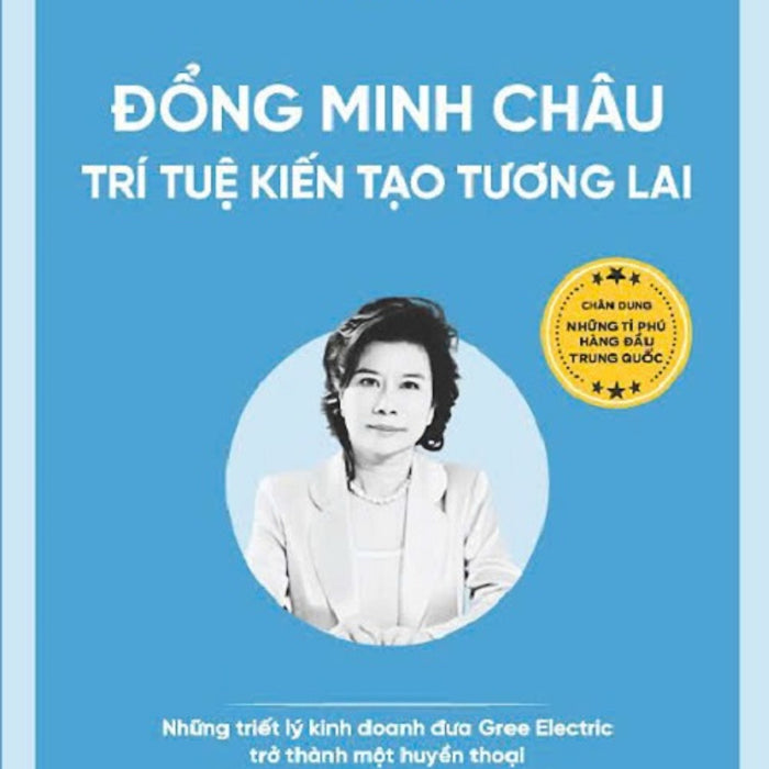 (Bộ Sách Chân Dung Những Tỉ Phú Hàng Đầu Trung Quốc) Đổng Minh Châu – Trí Tuệ Kiến Tạo Tương Lai – Nhiều Tác Giả – Hoàng Võ Dịch – Tân Việt – Nxb Dân Trí