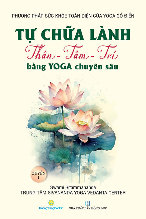 Tự Chữa Lành Thân - Tâm - Trí Bằng Yoga Chuyên Sâu - Quyển 1