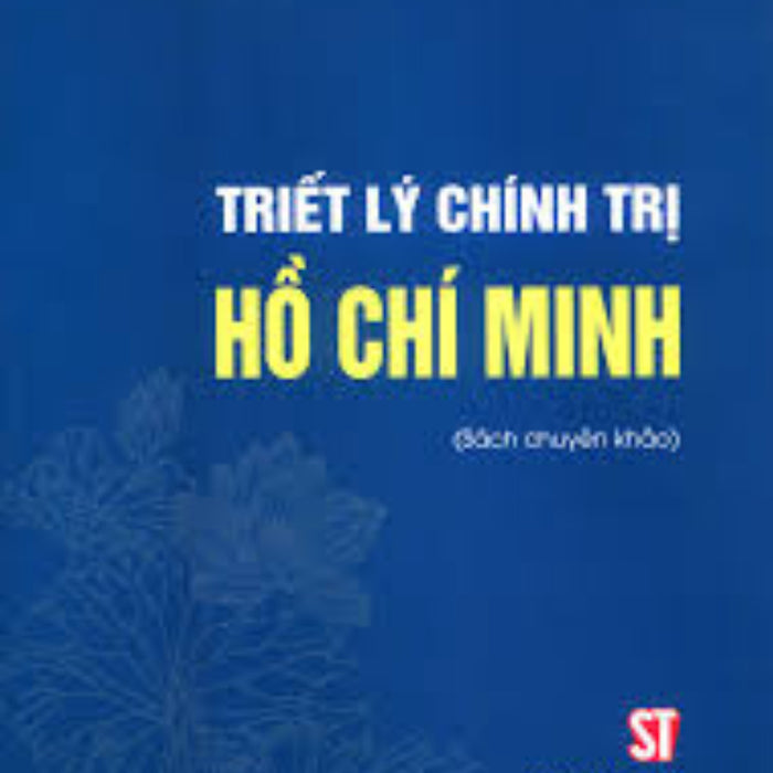 Triết Lý Chính Trị Hồ Chí Minh (Sách Chuyên Khảo) - St