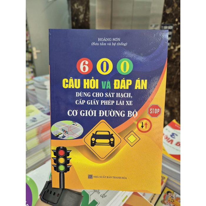 600 Câu Hỏi Và Đáp Án Dùng Cho Sát Hạch, Cấp Giấy Phép Lái Xe Cơ Giới Đường Bộ - Ha