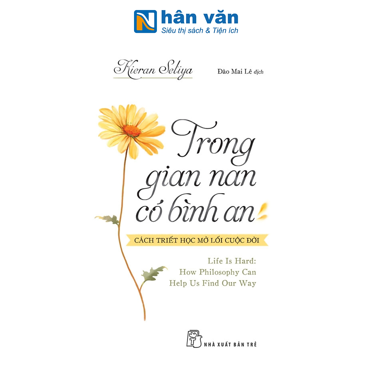 Sách - Trong Gian Nan Có Bình An - Cách Triết Học Mở Lối Cuộc Đời - Life Is Hard: How Philosophy Can Help Us Find Our Way - Kieran Setiya