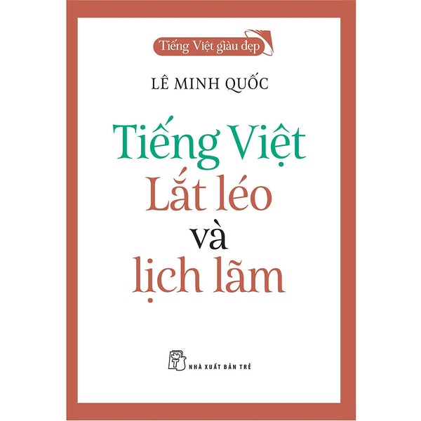 Tiếng Việt Giàu Đẹp. Tiếng Việt - Lắt Léo Và Lịch Lãm