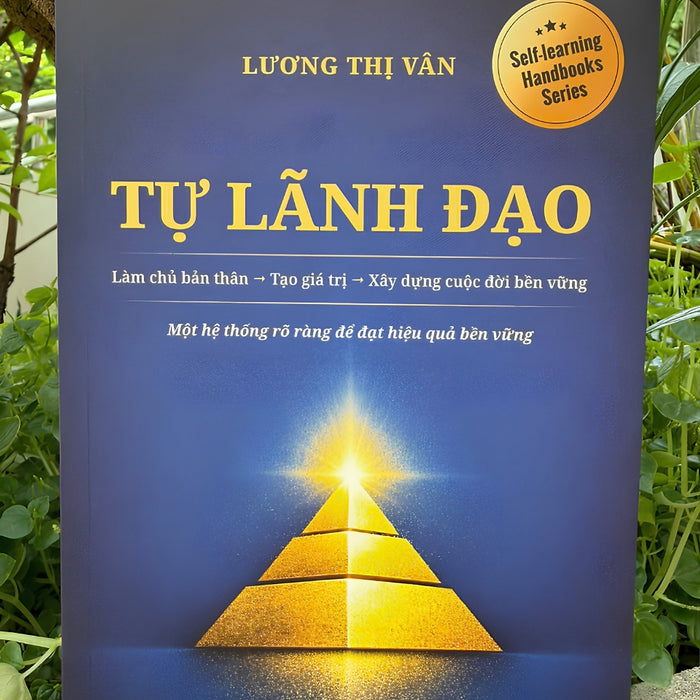 Tự Lãnh Đạo: Làm Chủ Bản Thân → Tạo Giá Trị → Xây Dựng Cuộc Đời Bền Vững | Sách Phát Triển Bản Thân, Sống Hiệu Quả, Hạnh Phúc Và Có Ý Nghĩa