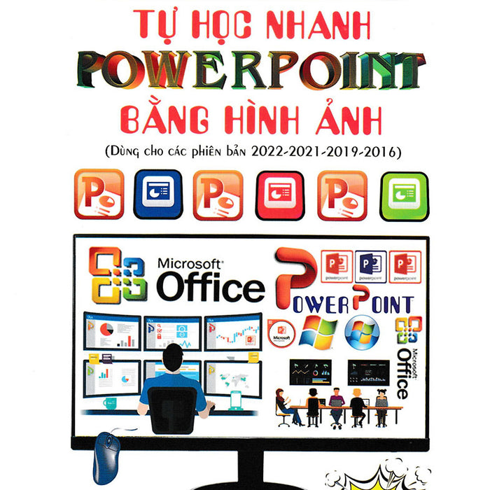 Tin Phòng Văn Phòng - Tự Học Nhanh Powerpoint Bằng Hình Ảnh (Dùng Cho Các Phiên Bản 2022 - 2021 - 2019 - 2016) (Stk)