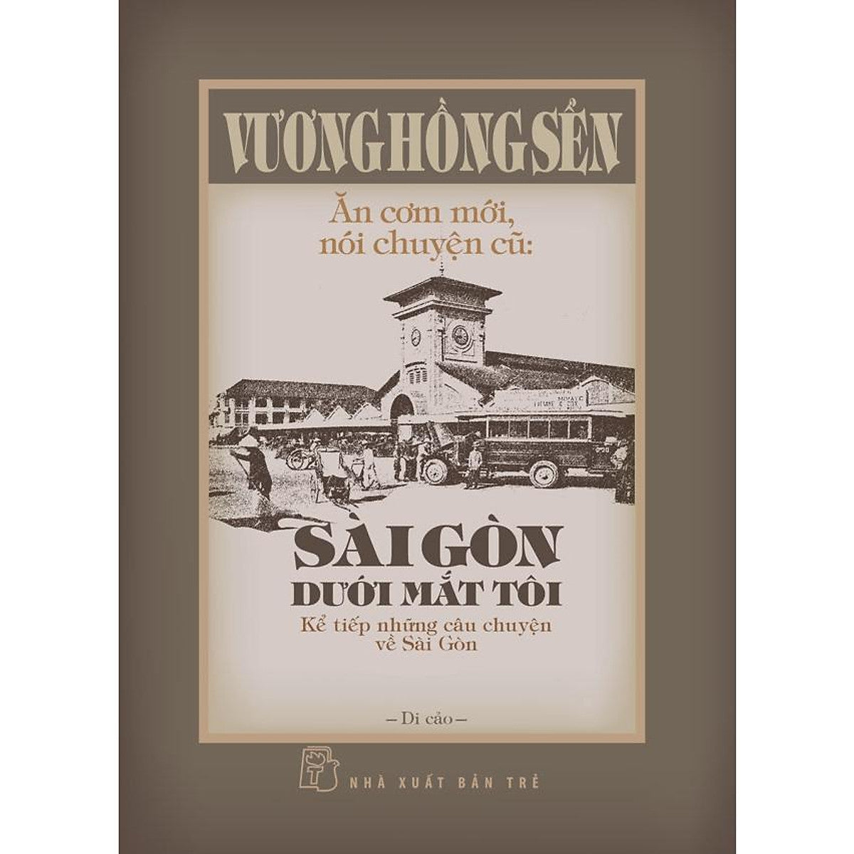 Sách- Vương Hồng Sển - Ăn Cơm Mới, Nói Chuyện Cũ: Sài Gòn Dưới Mắt Tôi - Kể Tiếp Những Câu Chuyện Về Sài Gòn - Nxb Trẻ