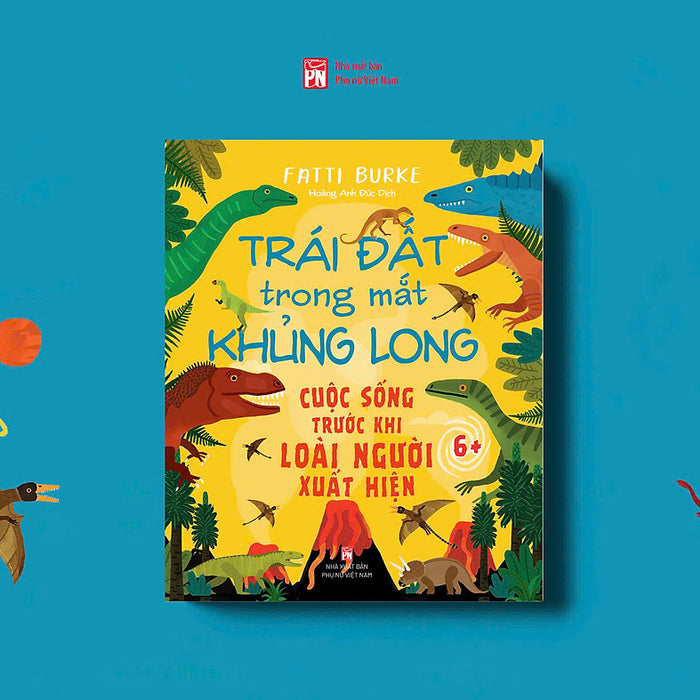 Sách - Trái Đất Trong Mắt Khủng Long – Cuộc Sống Trước Khi Loài Người Xuất Hiện