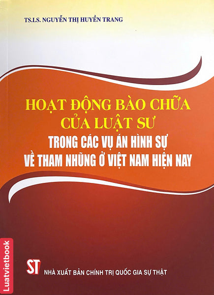 Hoạt Động Bào Chữa Của Luật Sư Trong Các Vụ Án Hình Sự Về Tham Nhũng Ở Việt Nam Hiện Nay