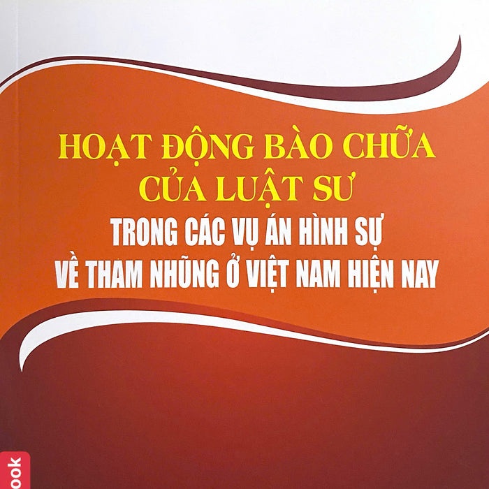 Hoạt Động Bào Chữa Của Luật Sư Trong Các Vụ Án Hình Sự Về Tham Nhũng Ở Việt Nam Hiện Nay