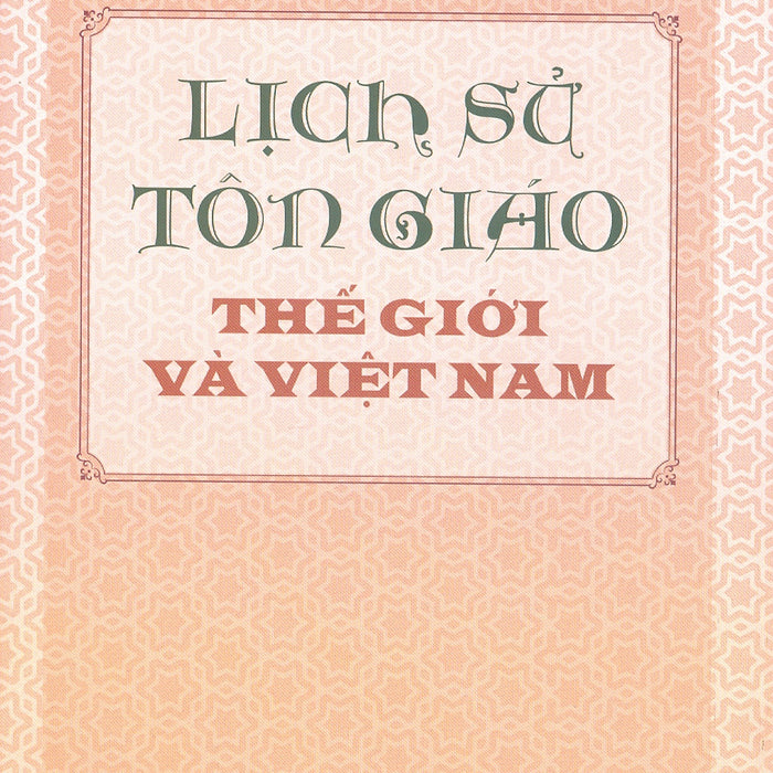 Lịch Sử Tôn Giáo Thế Giới Và Việt Nam (Tái Bản Năm 2024) - Pgs. Ts. Nguyễn Phú Lợi