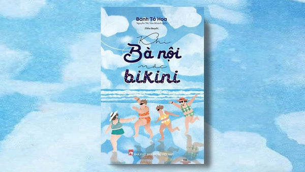 Khi Bà Nội Mặc Bikini – Bành Tố Hoa – Nguyễn Thị Vân Khánh Dịch – Nxb Phụ Nữ Việt Nam