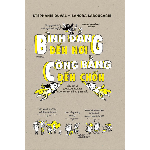 Bình Đẳng Đến Nơi, Công Bằng Đến Chốn - Hỏi Đáp Về Bình Đẳng Nam Nữ Dành Cho Độc Giả Từ 7-107 Tuổi