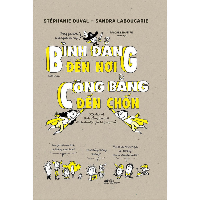 Bình Đẳng Đến Nơi, Công Bằng Đến Chốn - Hỏi Đáp Về Bình Đẳng Nam Nữ Dành Cho Độc Giả Từ 7-107 Tuổi