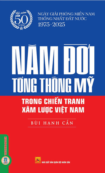 Kỷ Niệm 50 Năm Ngày Giải Phóng Miền Nam Thống Nhất Đất Nước 1975 - 2025: Năm Đời Tổng Thống Mỹ Trong Chiến Tranh Xâm Lược Việt Nam