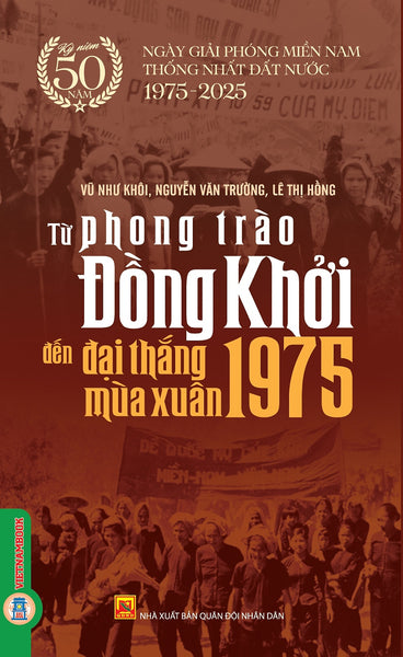 Kỷ Niệm 50 Năm Ngày Giải Phóng Miền Nam Thống Nhất Đất Nước 1975 - 2025: Từ Phong Trào Đồng Khởi Đến Đại Thắng Mùa Xuân 1975