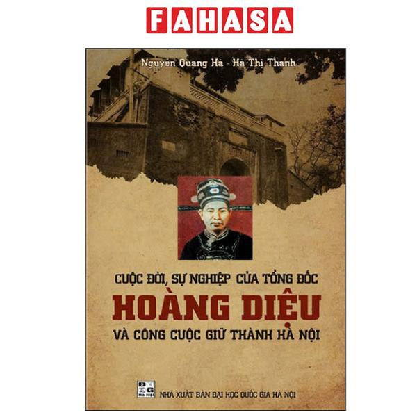 Sách - Cuộc Đời, Sự Nghiệp Của Tổng Đốc Hoàng Diệu Và Công Cuộc Giữ Thành Hà Nội - Bìa Cứng