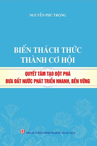 Biến Thách Thức Thành Cơ Hội - Quyết Tâm Tạo Đột Phá Đưa Đất Nước Phát Triển Nhanh, Bền Vững - St