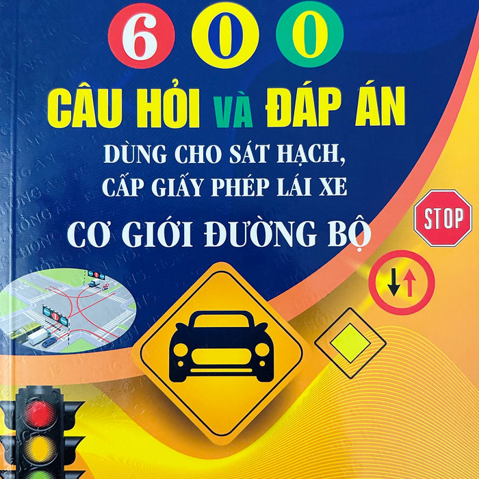 600 Câu Hỏi Và Đáp Án (Dùng Cho Sát Hạch, Cấp Giấy Phép Lái Xe)