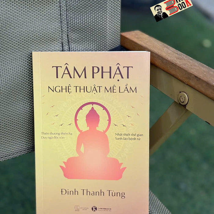 Tâm Phật - Nghệ Thuật Mê Lầm – Đinh Thanh Tùng – Thái Hà – Nxb Thế Giới