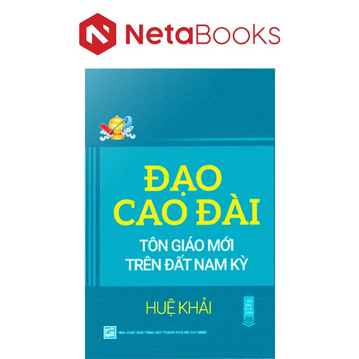Đạo Cao Đài - Tôn Giáo Mới Trên Đất Nam Kỳ - Huệ Khải