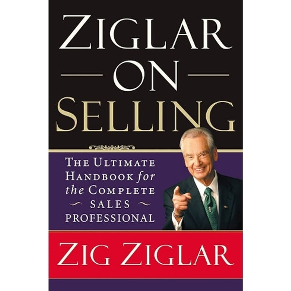 Ziglar On Selling – The Ultimate Handbook For The Complete Sales Professional | Zig Ziglar (Zig Ziglar Bàn Về Nghệ Thuật Bán Hàng – Cẩm Nang Toàn Diện Cho Người Làm Sales)