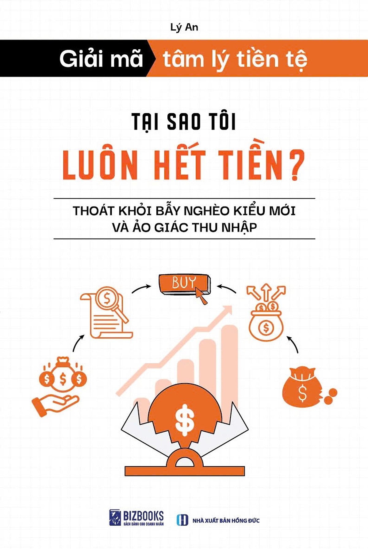 Giải Mã Tâm Lý Tiền Tệ: Tại Sao Tôi Luôn Hết Tiền? Thoát Khỏi Bẫy Nghèo Kiểu Mới Và Ảo Giác Thu Nhập – Lý An – Bizbook