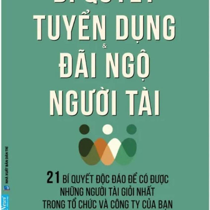 Bí Quyết Tuyển Dụng Và Đãi Ngộ Người Tài (Fn)