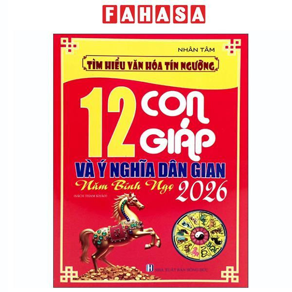 Sách - Tìm Hiểu Văn Hóa Tín Ngưỡng - 12 Con Giáp Và Ý Nghĩa Dân Gian - Năm Bính Ngọ 2026