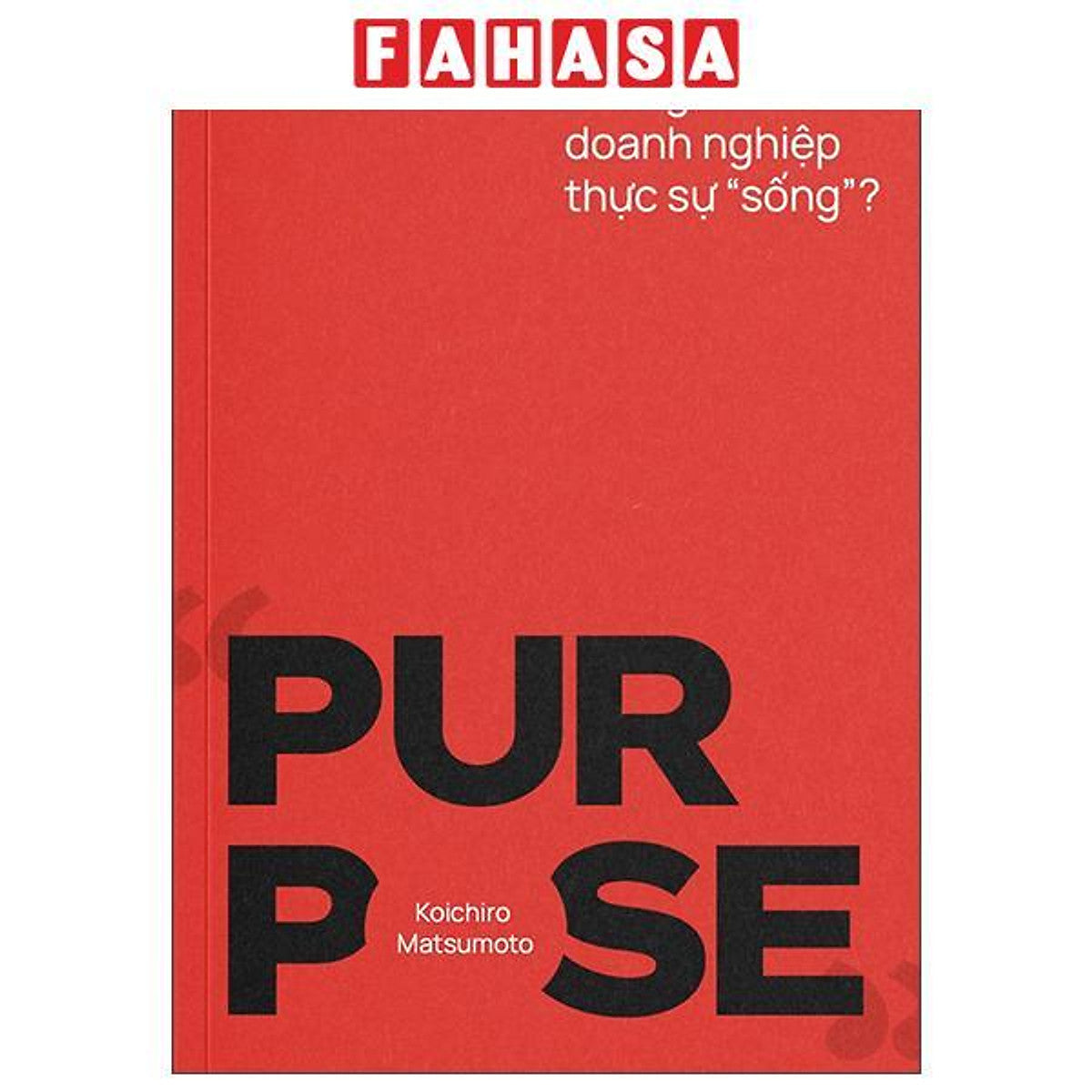 Sách - Purpose - Điều Gì Khiến Doanh Nghiệp Thực Sự 