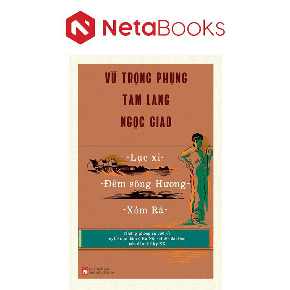 Lục Xì - Đêm Sông Hương - Xóm Rá - Những Phóng Sự Về Nghề Mại Dâm Ở Hà Nội - Huế - Sài Gòn Nửa Đầu Thế Kỷ Xx - Vũ Trọng Phụng, Tam Lang, Ngọc Giao